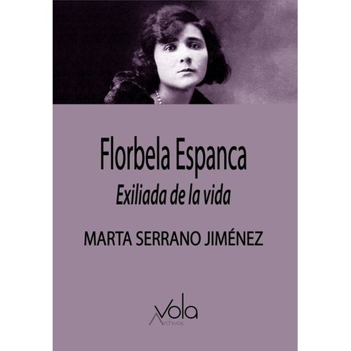 FLORBELA ESPANCA- EXILIADA DE LA VIDA- MARTA SERRANO JIMENEZ