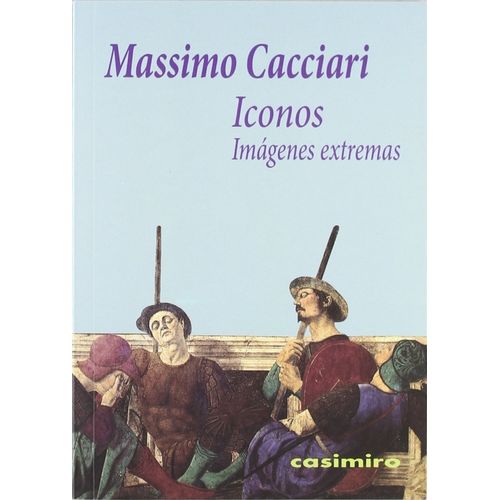 ICONOS - IMAGENES EXTREMAS - MASSIMO CACCIARI ICONOS - IMAGENES EXTREMAS - MASSIMO CACCIARI