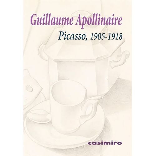 PICASSO, 1905-1918 - GUILLAUME APOLLINAIRE