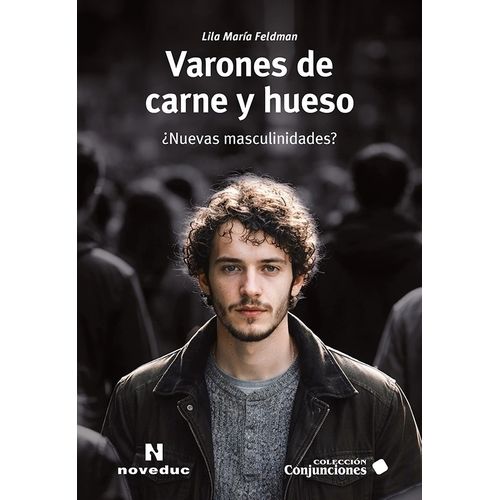 VARONES DE CARNE Y HUESO ¿NUEVAS MASCULINIDADES? - FELDMAN