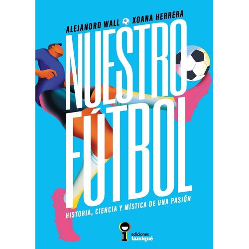 NUESTRO FUTBOL - HISTORIA, CIENCIA Y MISTICA DE UNA PASION