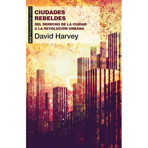 CIUDADES REBELDES - DEL DERECHO DE LA CIUDAD - DAVID HARVEY