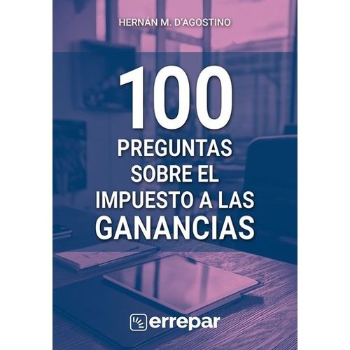 100 PREGUNTAS SOBRE EL IMPUESTO A LAS GANANCIAS - D' AGOSTIN