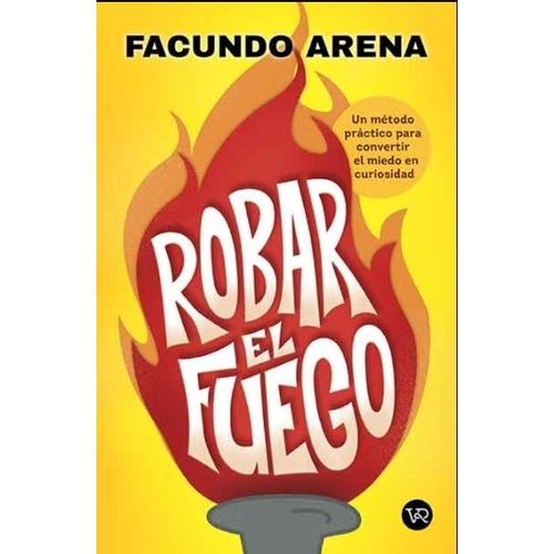 ROBAR EL FUEGO - FACUNDO ARENA / UN METODO PRACTICO PARA CON