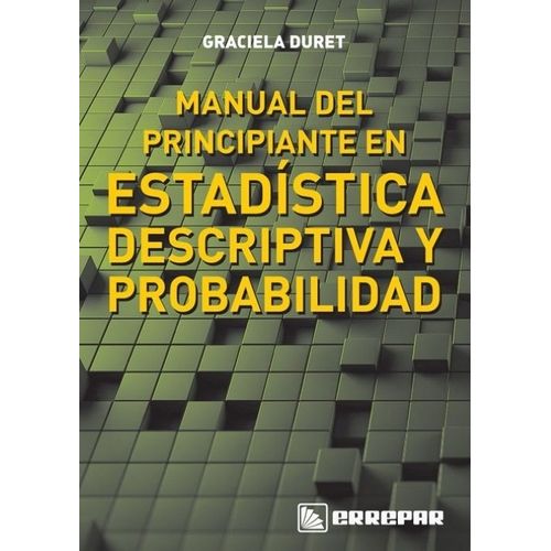 MANUAL DEL PRINCIPIANTE EN ESTADISTICA DESCRIPTIVA Y PROBABI