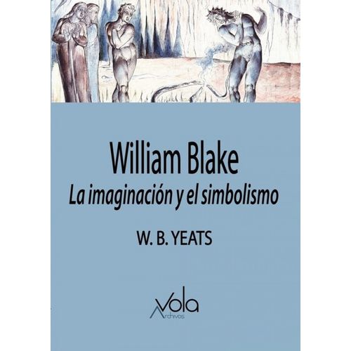 WILLIAM BLAKE - LA IMAGINACION Y EL SIMBOLISMO - W. B. YEATS