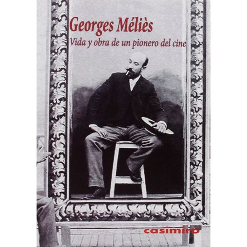 VIDA Y OBRA DE UN PIONERO DEL CINE - GEORGES MELIES