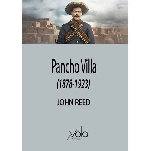 PANCHO VILLA (1878-1923) - JOHN REED