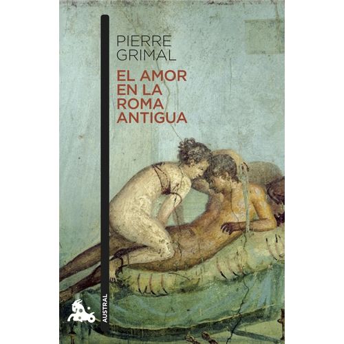 EL AMOR EN LA ROMA ANTIGUA - PIERRE GRIMAL