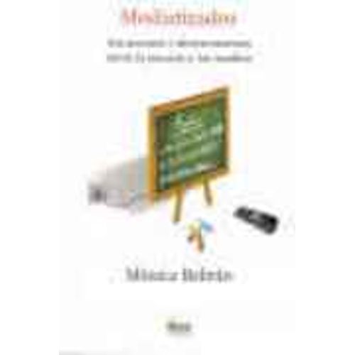 MEDIATIZADOS, ENCUENTROS Y DESENCUENTROS ENTRE LA ESCUELA Y MEDIATIZADOS, ENCUENTROS Y DESENCUENTROS ENTRE LA ESCUELA Y