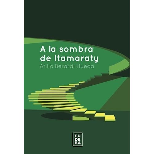 A LA SOMBRA DE ITAMARATY - ATILIO BERARDI HUEDA