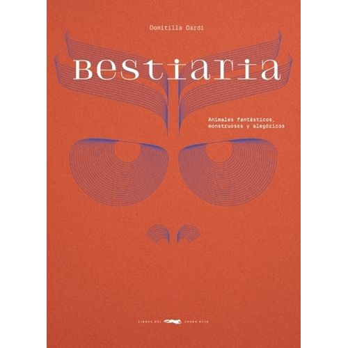 BESTIARIA - ANIMALES FANTASTICOS, MONSTRUOSOS Y ALEGORICOS