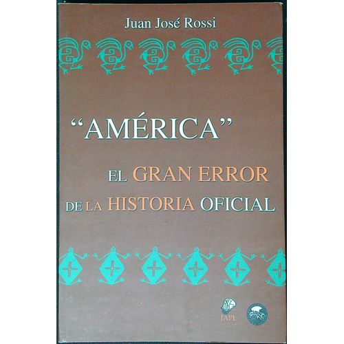 AMERICA - EL GRAN ERROR DE LA HISTORIA OFICIAL - JUAN ROSSI