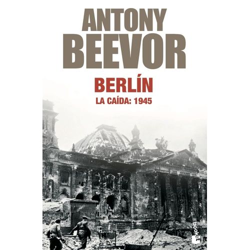 BERLIN LA CAIDA -1945 - ANTONY BEEVOR