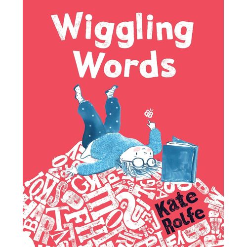 WIGGLING WORDS - LOVING LANGUAGE WITH DISLEXIA - KATE ROLFE