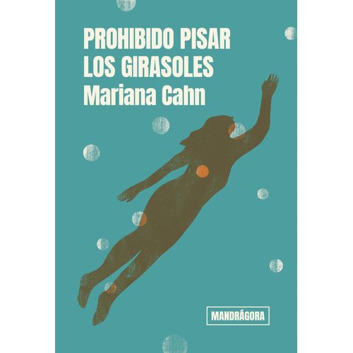 PROHIBIDO PISAR LOS GIRASOLES - MARIANA CAHN