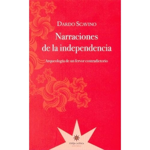 NARRACIONES DE LA INDEPENDENCIA. ARQUEOLOGIA DE UN FERVOR CO