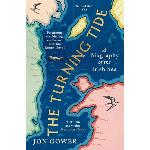 THE TURNING TIDE - A BIOGRAPHY OF THE IRISH SEA - JON GOWER