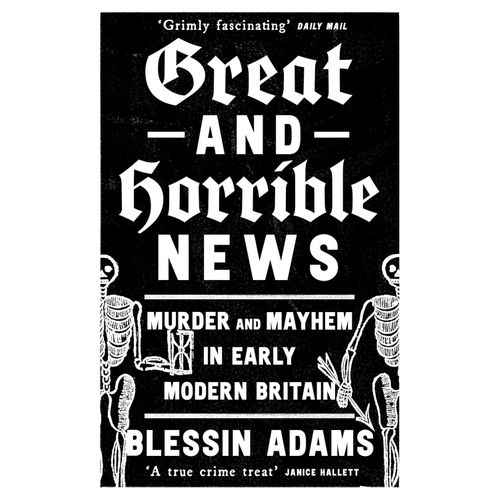 GREAT AND HORRIBLE NEWS - MURDER AND MAYHEM - BLESSIN ADAMS