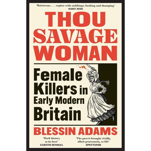 THOU SAVAGE WOMAN - FEMALE KILLERS IN EARLY MODERN BRITAIN