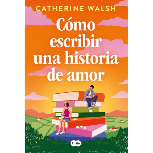 COMO ESCRIBIR UNA HISTORIA DE AMOR - CATHERINE WALSH
