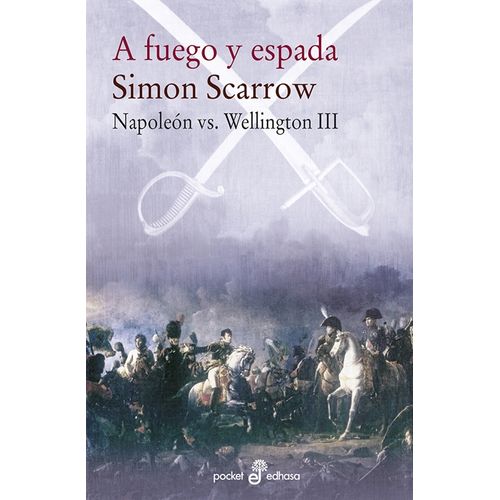 A FUEGO Y ESPADA - NAPOLEON VS. WELLINGTON 3 - SIMON SCARROW