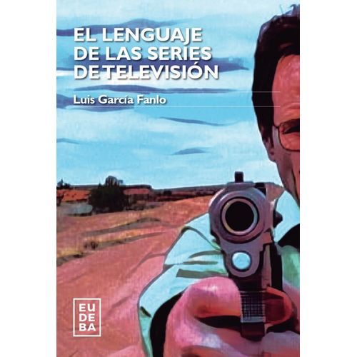 EL LENGUAJE DE LAS SERIES DE TELEVISION - LUIS GARCIA FANLO