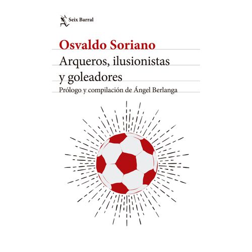 ARQUEROS, ILUSIONISTAS Y GOLEADORES - OSVALDO SORIANO