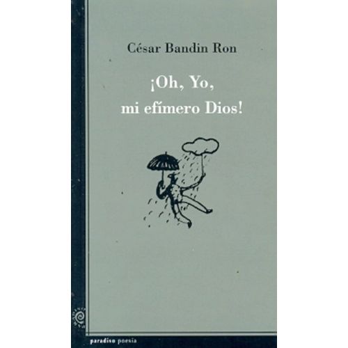 OH, YO, MI EFIMERO DIOS! - CESAR BANDIN RON