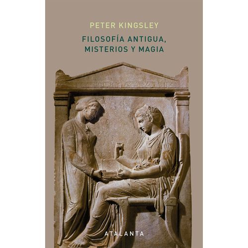 FILOSOFIA ANTIGUA, MISTERIOS Y MAGIA - PETER KINGSLEY