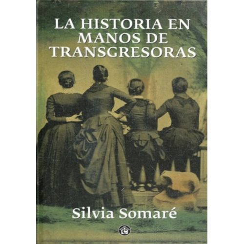 LA HISTORIA EN MANOS DE TRANSGRESORAS - SILVIA SOMARE